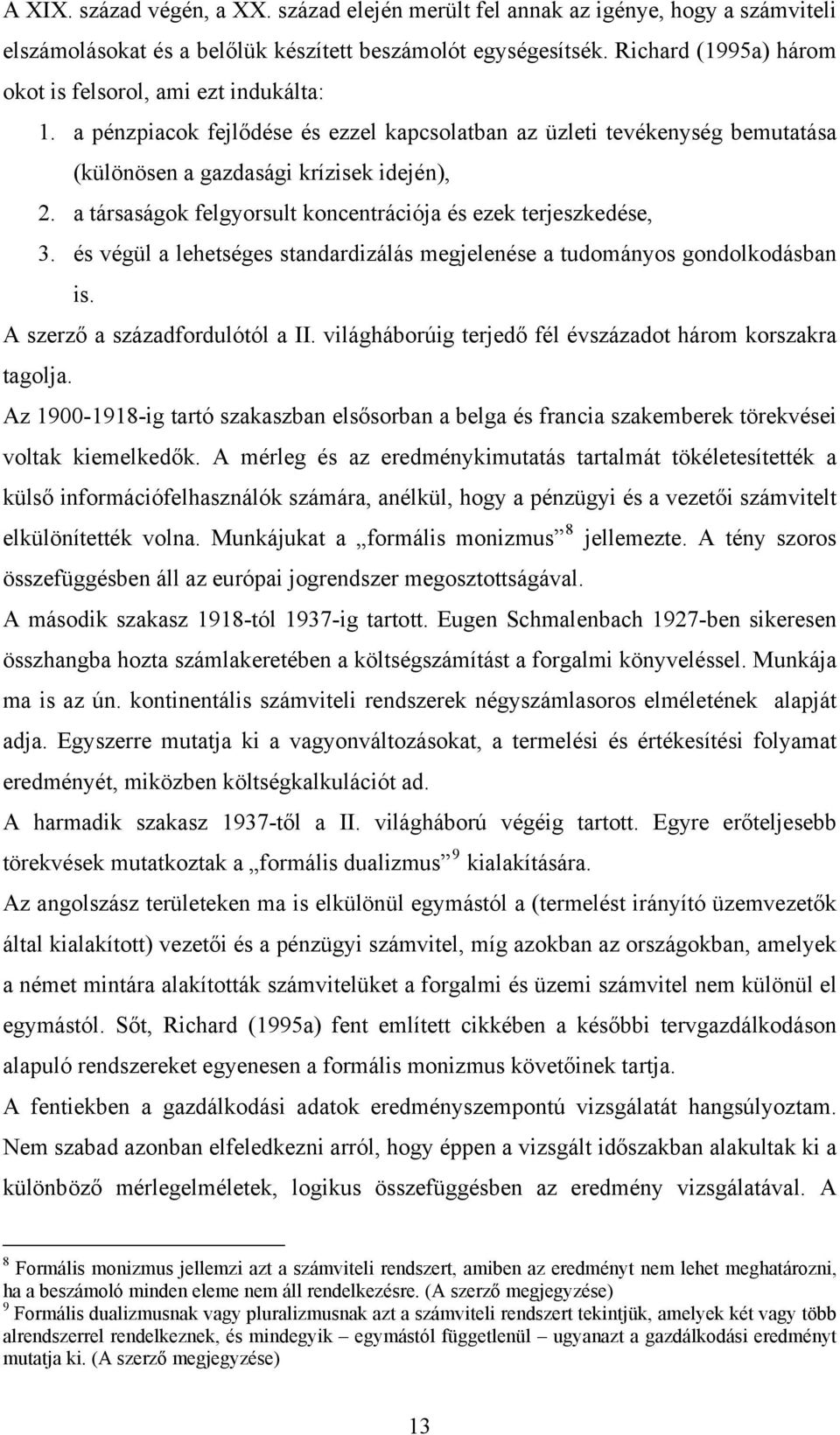 a társaságok felgyorsult koncentrációja és ezek terjeszkedése, 3. és végül a lehetséges standardizálás megjelenése a tudományos gondolkodásban is. A szerző a századfordulótól a II.