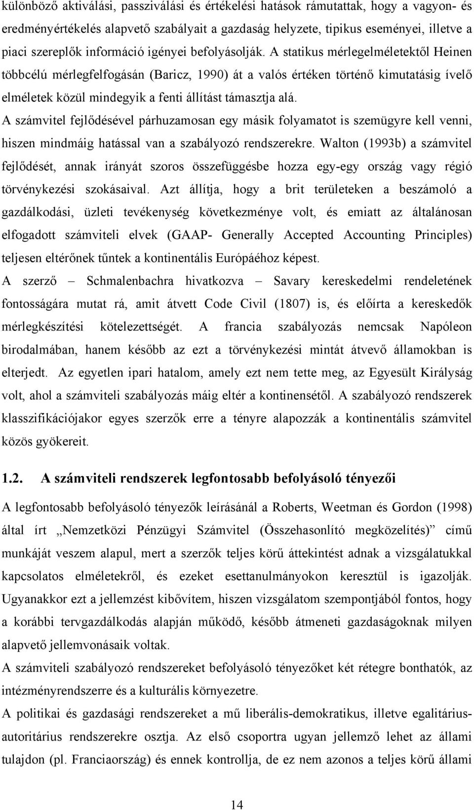 A statikus mérlegelméletektől Heinen többcélú mérlegfelfogásán (Baricz, 1990) át a valós értéken történő kimutatásig ívelő elméletek közül mindegyik a fenti állítást támasztja alá.