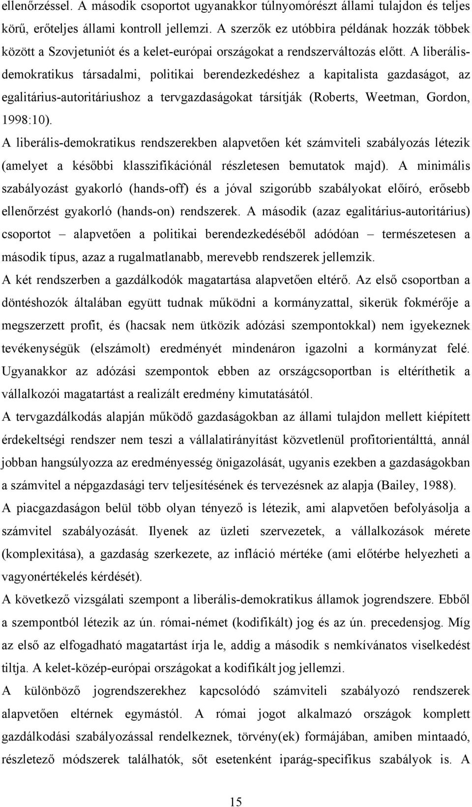 A liberálisdemokratikus társadalmi, politikai berendezkedéshez a kapitalista gazdaságot, az egalitárius-autoritáriushoz a tervgazdaságokat társítják (Roberts, Weetman, Gordon, 1998:10).