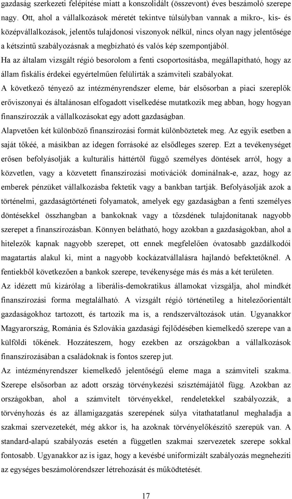 megbízható és valós kép szempontjából. Ha az általam vizsgált régió besorolom a fenti csoportosításba, megállapítható, hogy az állam fiskális érdekei egyértelműen felülírták a számviteli szabályokat.