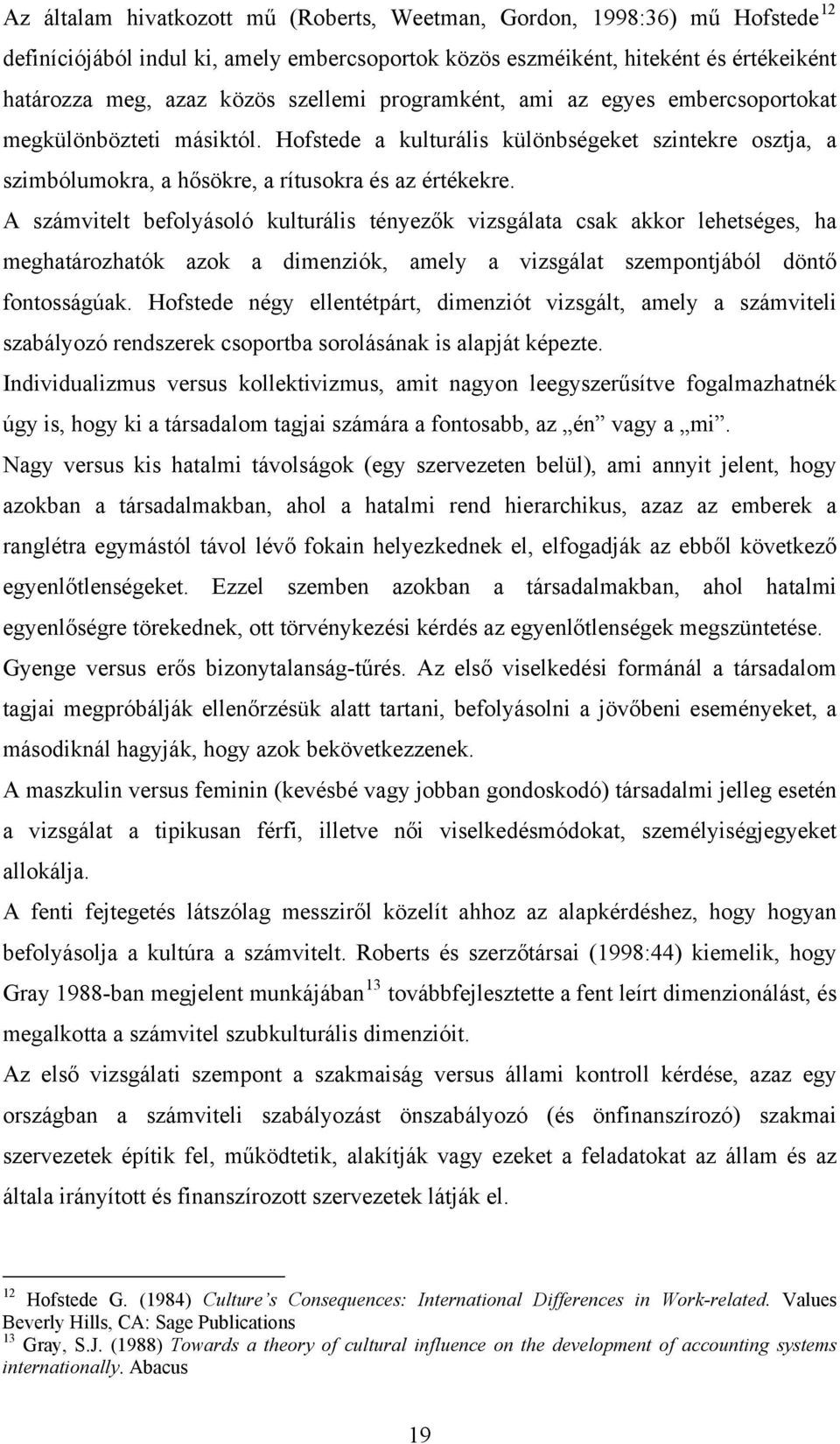 A számvitelt befolyásoló kulturális tényezők vizsgálata csak akkor lehetséges, ha meghatározhatók azok a dimenziók, amely a vizsgálat szempontjából döntő fontosságúak.