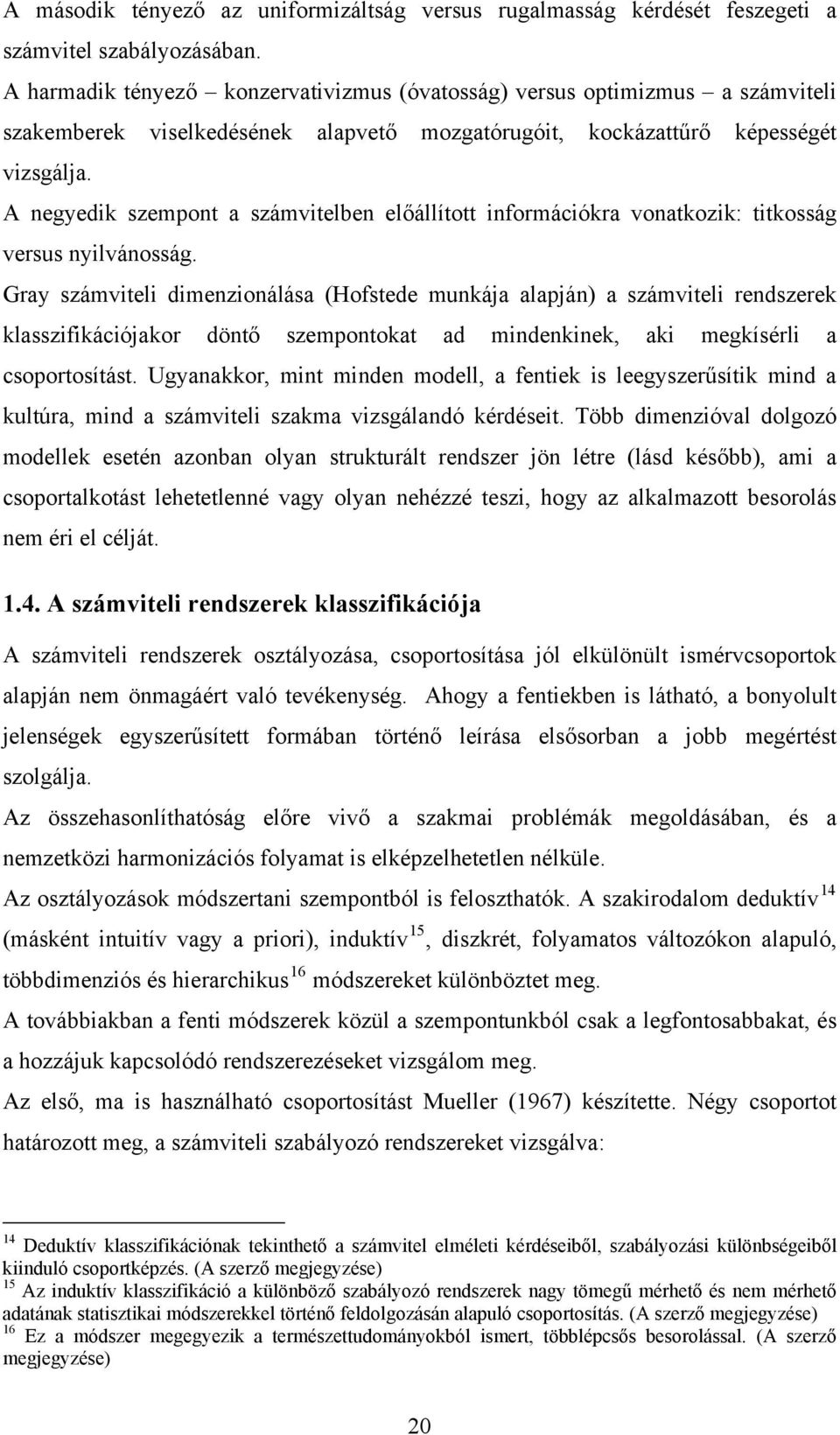 A negyedik szempont a számvitelben előállított információkra vonatkozik: titkosság versus nyilvánosság.