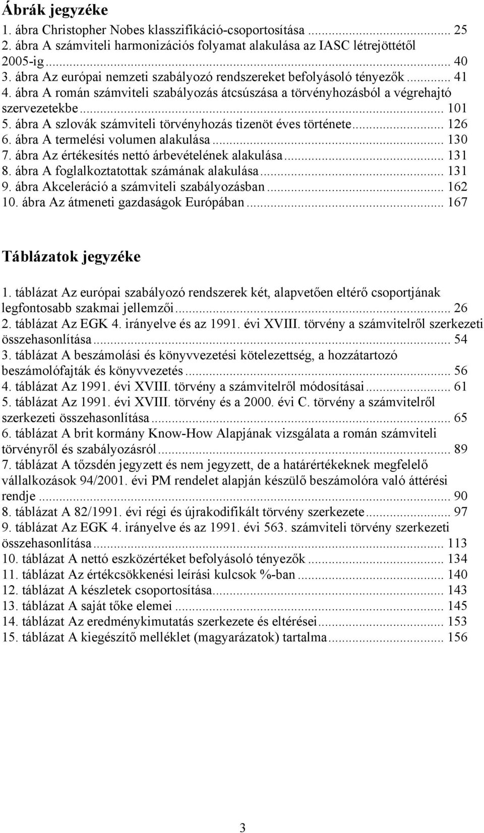 ábra A szlovák számviteli törvényhozás tizenöt éves története... 126 6. ábra A termelési volumen alakulása... 130 7. ábra Az értékesítés nettó árbevételének alakulása... 131 8.