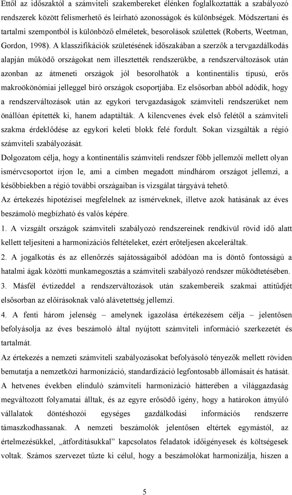 A klasszifikációk születésének időszakában a szerzők a tervgazdálkodás alapján működő országokat nem illesztették rendszerükbe, a rendszerváltozások után azonban az átmeneti országok jól besorolhatók