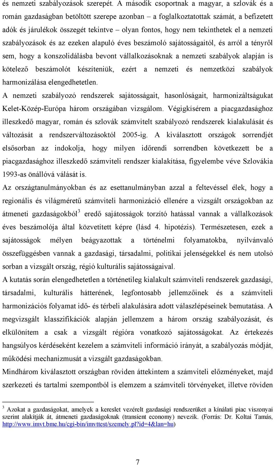 tekinthetek el a nemzeti szabályozások és az ezeken alapuló éves beszámoló sajátosságaitól, és arról a tényről sem, hogy a konszolidálásba bevont vállalkozásoknak a nemzeti szabályok alapján is