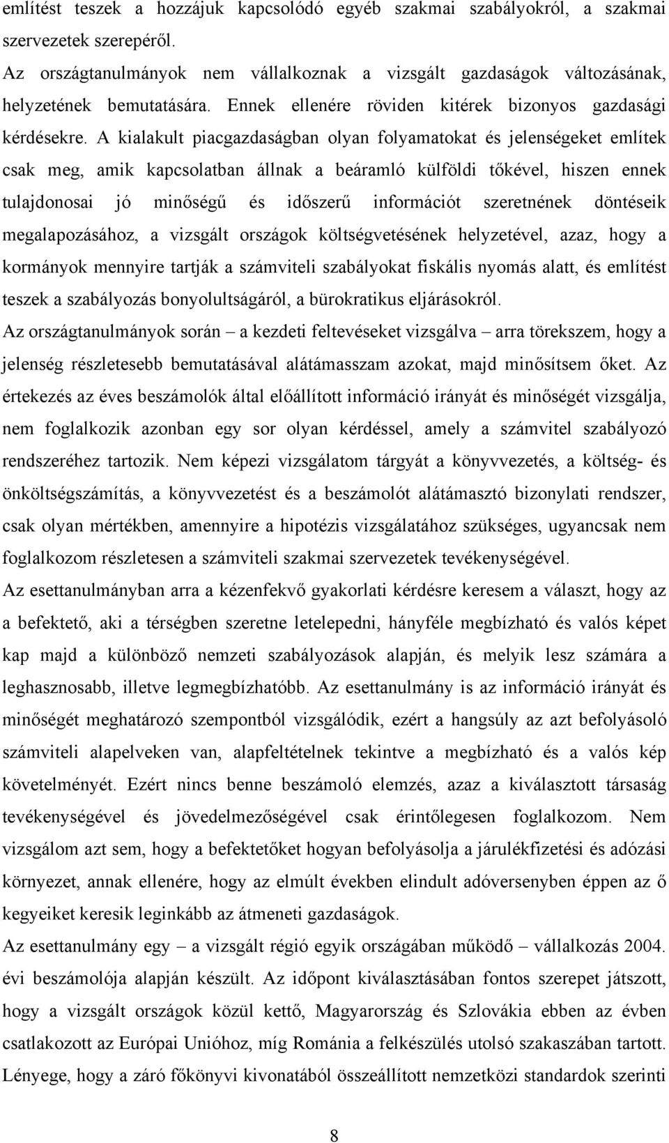 A kialakult piacgazdaságban olyan folyamatokat és jelenségeket említek csak meg, amik kapcsolatban állnak a beáramló külföldi tőkével, hiszen ennek tulajdonosai jó minőségű és időszerű információt