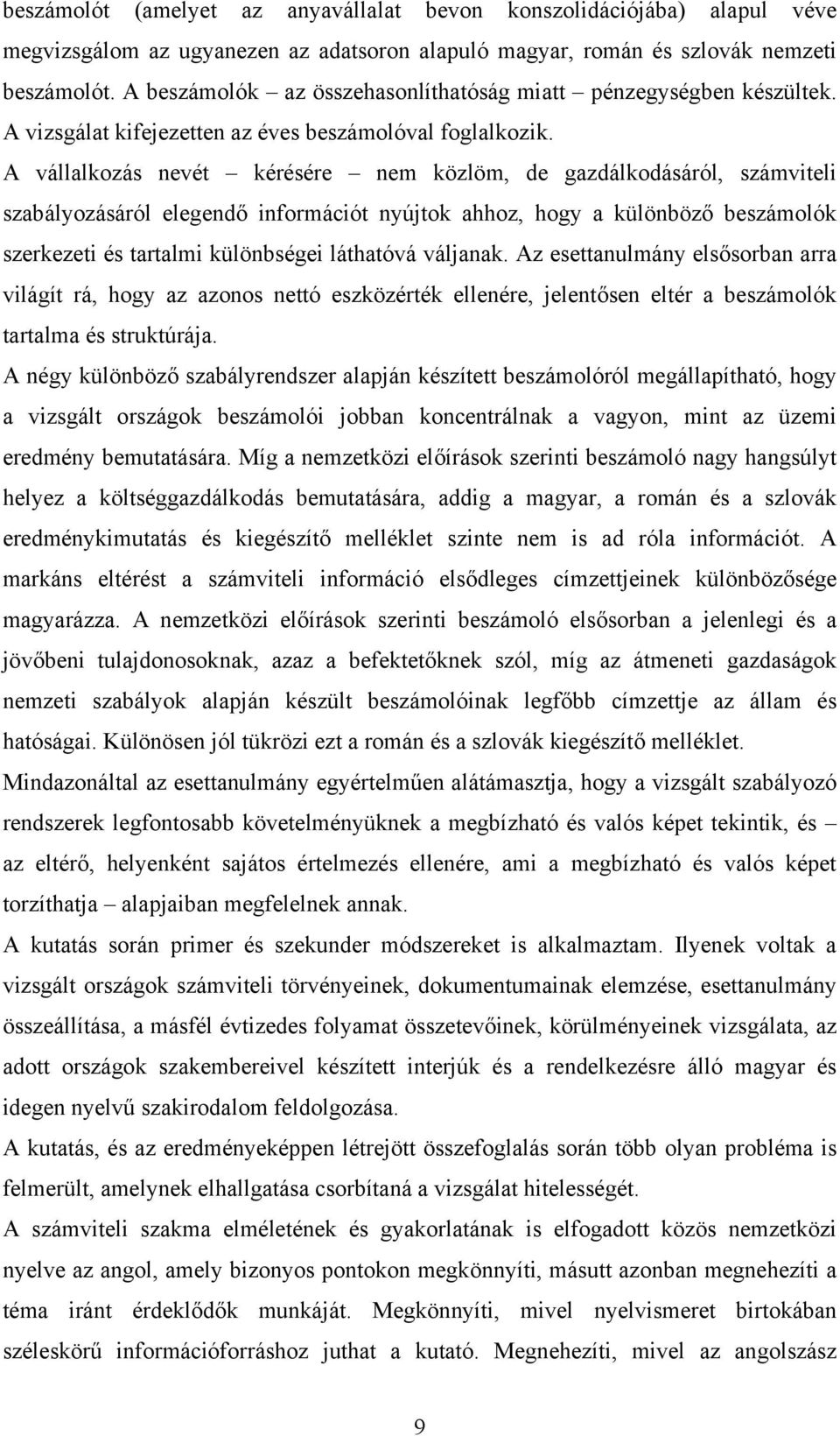 A vállalkozás nevét kérésére nem közlöm, de gazdálkodásáról, számviteli szabályozásáról elegendő információt nyújtok ahhoz, hogy a különböző beszámolók szerkezeti és tartalmi különbségei láthatóvá