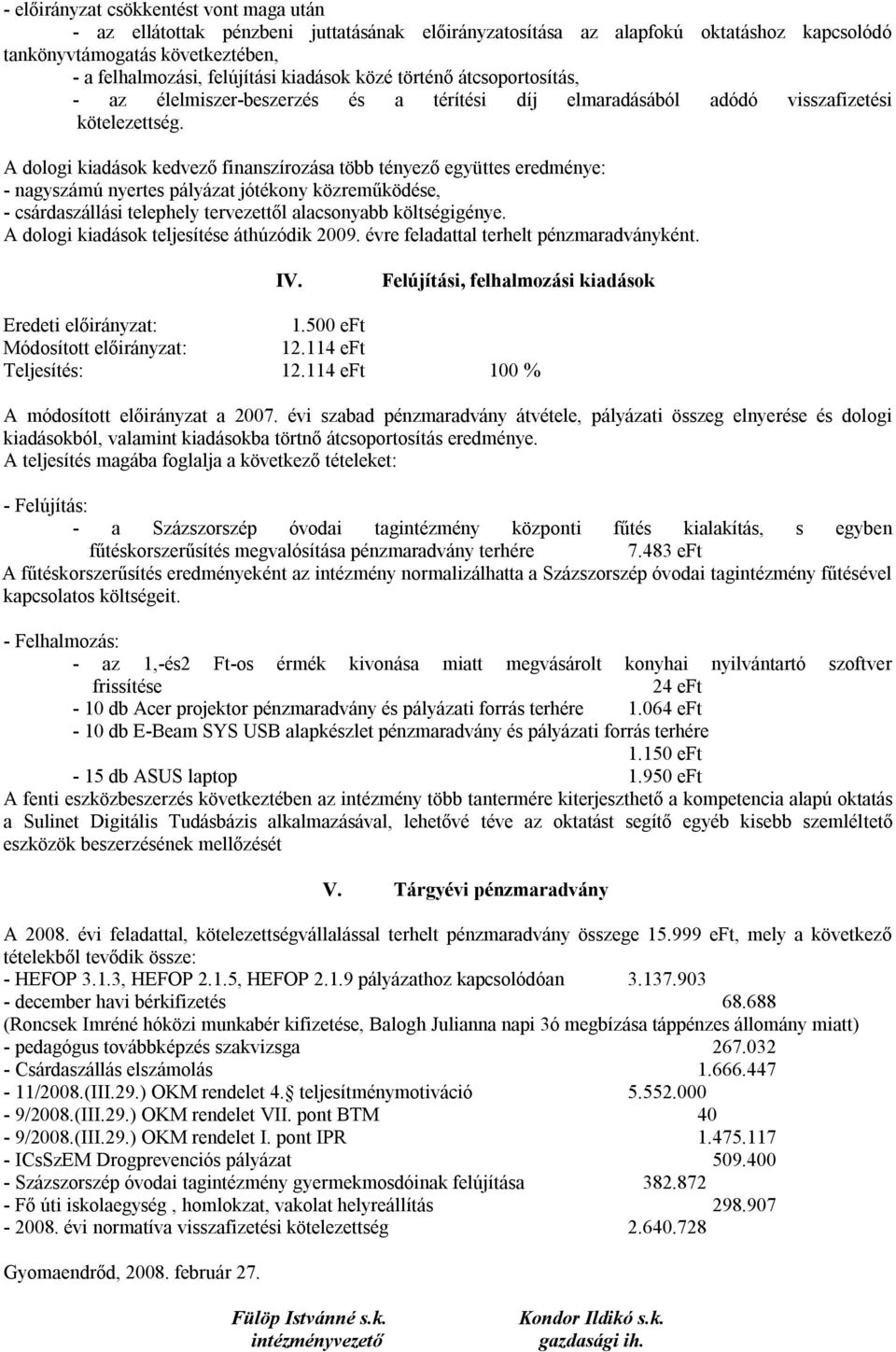 A dologi kiadások kedvező finanszírozása több tényező együttes eredménye: - nagyszámú nyertes pályázat jótékony közreműködése, - csárdaszállási telephely tervezettől alacsonyabb költségigénye.