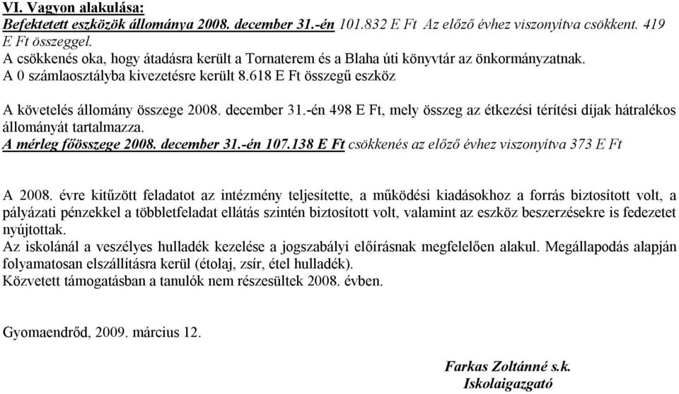 december 31.-én 498 E Ft, mely összeg az étkezési térítési díjak hátralékos állományát tartalmazza. A mérleg főösszege 2008. december 31.-én 107.