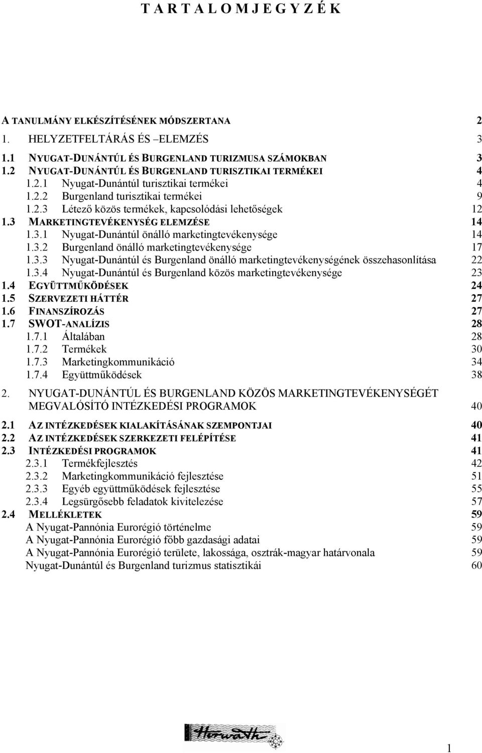 3 MARKETINGTEVÉKENYSÉG ELEMZÉSE 14 1.3.1 Nyugat-Dunántúl önálló marketingtevékenysége 14 1.3.2 Burgenland önálló marketingtevékenysége 17 1.3.3 Nyugat-Dunántúl és Burgenland önálló marketingtevékenységének összehasonlítása 22 1.