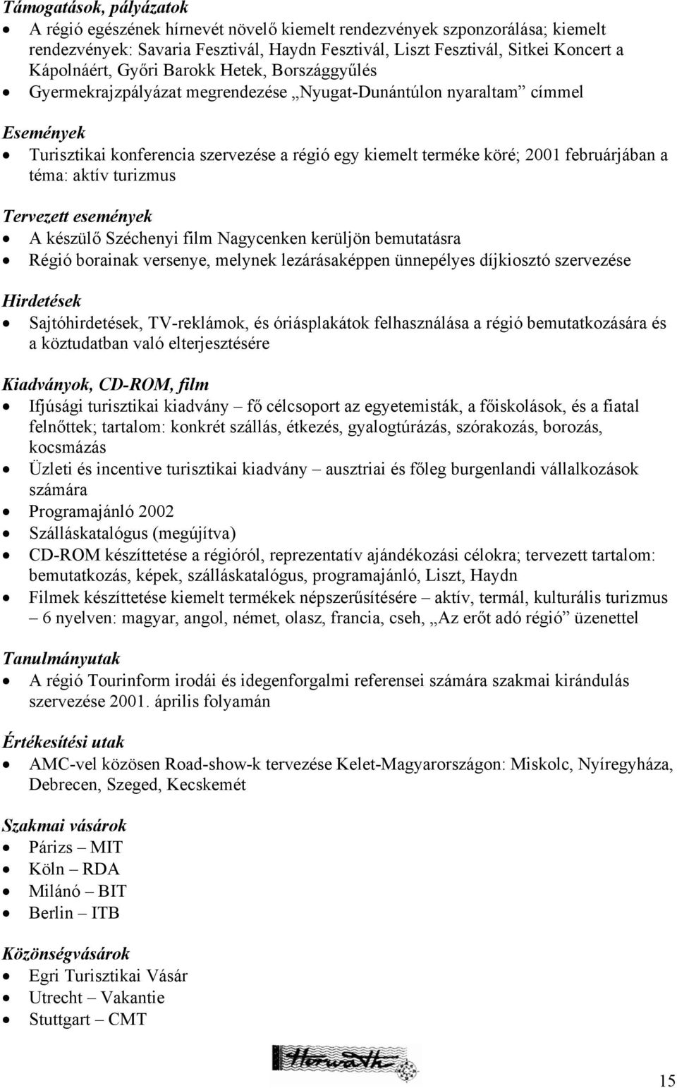 a téma: aktív turizmus Tervezett események A készülő Széchenyi film Nagycenken kerüljön bemutatásra Régió borainak versenye, melynek lezárásaképpen ünnepélyes díjkiosztó szervezése Hirdetések