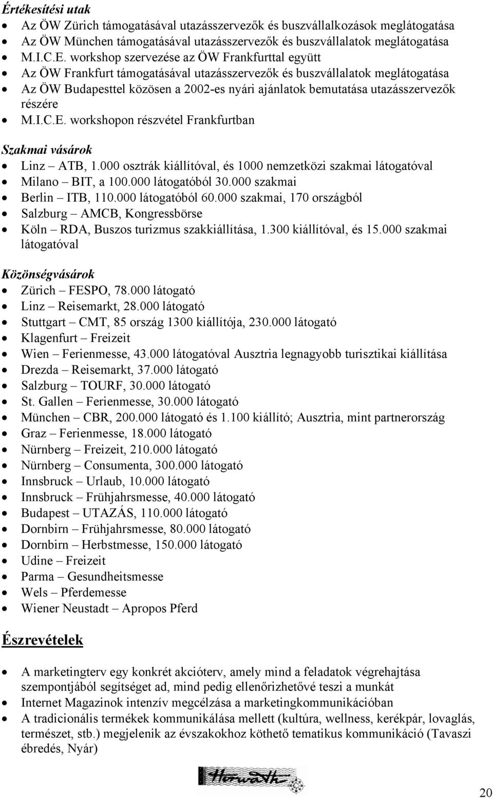 utazásszervezők részére M.I.C.E. workshopon részvétel Frankfurtban Szakmai vásárok Linz ATB, 1.000 osztrák kiállítóval, és 1000 nemzetközi szakmai látogatóval Milano BIT, a 100.000 látogatóból 30.