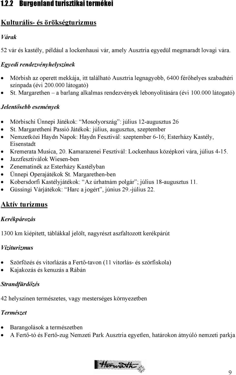 Margarethen a barlang alkalmas rendezvények lebonyolítására (évi 100.000 látogató) Jelentősebb események Mörbischi Ünnepi Játékok: Mosolyország : július 12-augusztus 26 St.