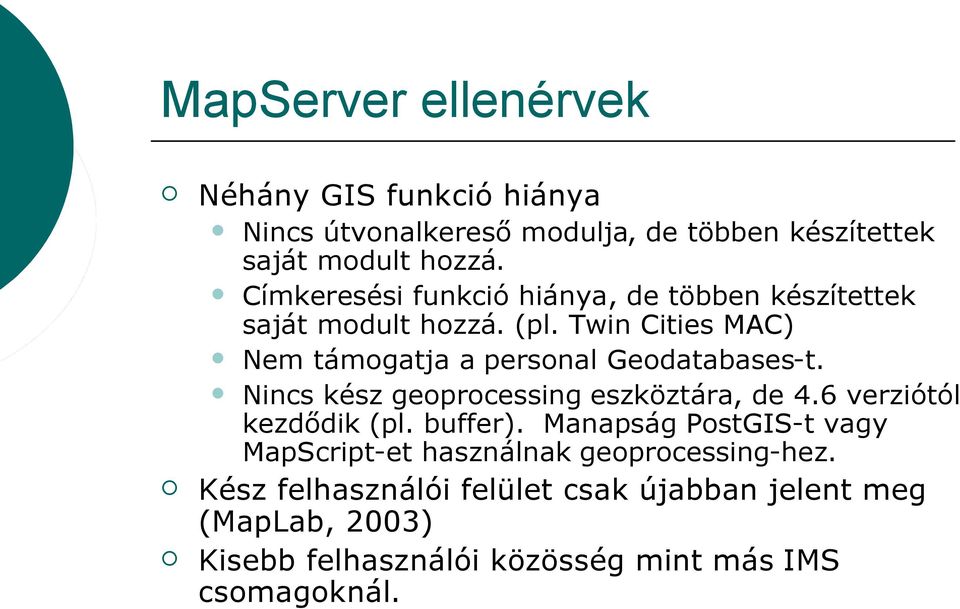 Twin Cities MAC) Nem támogatja a personal Geodatabases-t. Nincs kész geoprocessing eszköztára, de 4.6 verziótól kezdődik (pl.