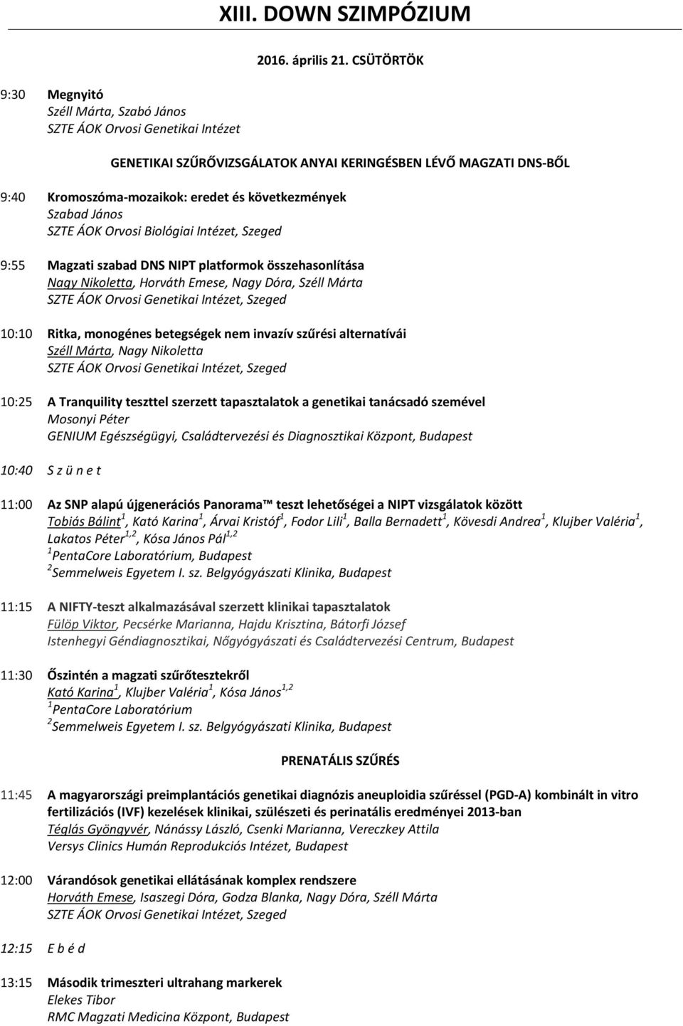 szabad DNS NIPT platformok összehasonlítása Nagy Nikoletta, Horváth Emese, Nagy Dóra, Széll Márta 10:10 Ritka, monogénes betegségek nem invazív szűrési alternatívái Széll Márta, Nagy Nikoletta 10:25