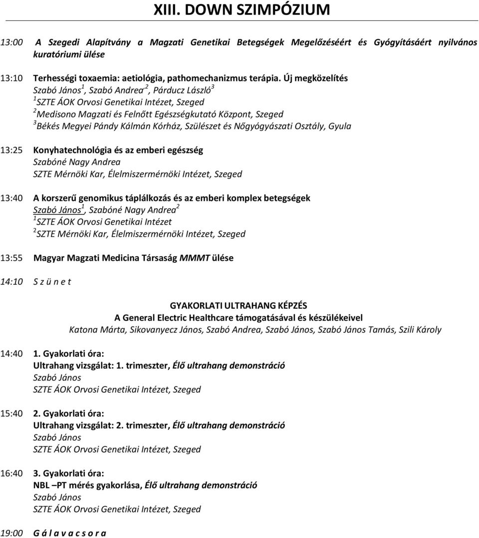 Konyhatechnológia és az emberi egészség Szabóné Nagy Andrea SZTE Mérnöki Kar, Élelmiszermérnöki Intézet, Szeged 13:40 A korszerű genomikus táplálkozás és az emberi komplex betegségek 1, Szabóné Nagy