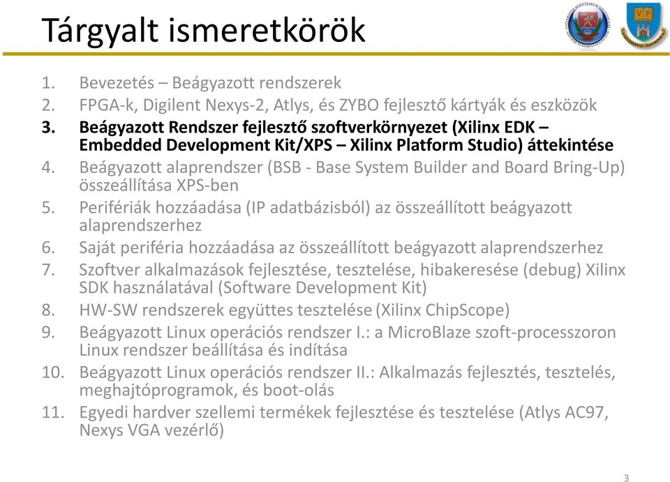 Beágyazott alaprendszer (BSB -BaseSystem Builderand BoardBring-Up) összeállítása XPS-ben 5. Perifériák hozzáadása (IP adatbázisból) az összeállított beágyazott alaprendszerhez 6.