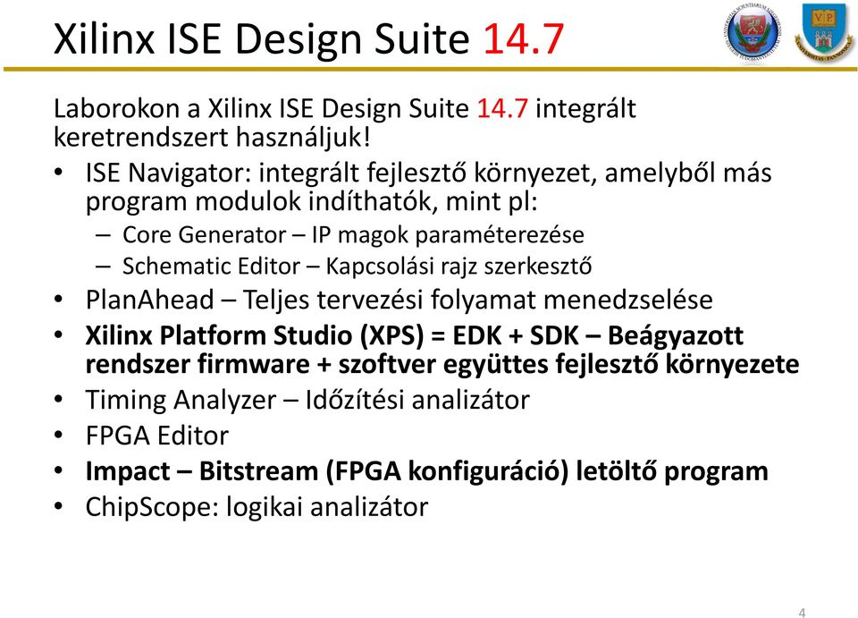 Schematic Editor Kapcsolási rajz szerkesztő PlanAhead Teljes tervezési folyamat menedzselése Xilinx Platform Studio(XPS) = EDK + SDK