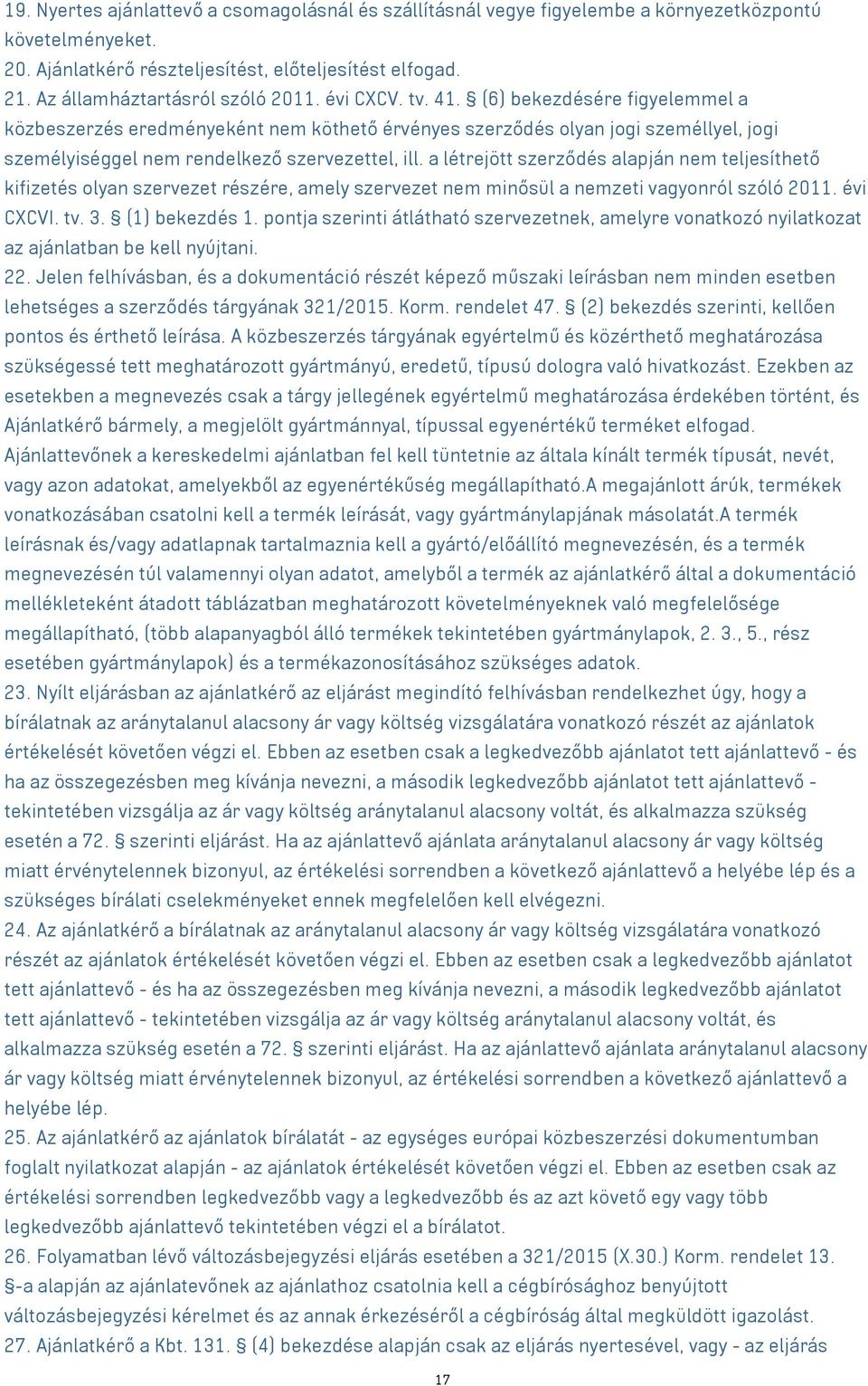 (6) bekezdésére figyelemmel a közbeszerzés eredményeként nem köthető érvényes szerződés olyan jogi személlyel, jogi személyiséggel nem rendelkező szervezettel, ill.