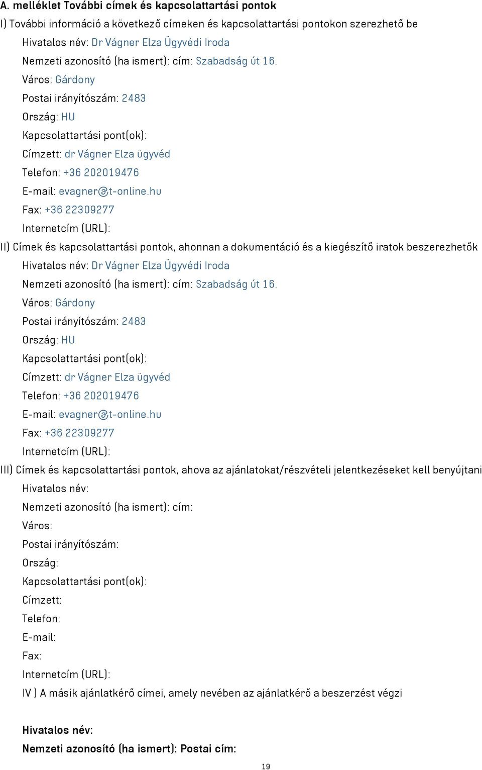 Város: Gárdony Postai irányítószám: 2483 Ország: HU Kapcsolattartási pont(ok): Címzett: dr Vágner Elza ügyvéd Telefon: +36 202019476 E-mail: evagner@t-online.