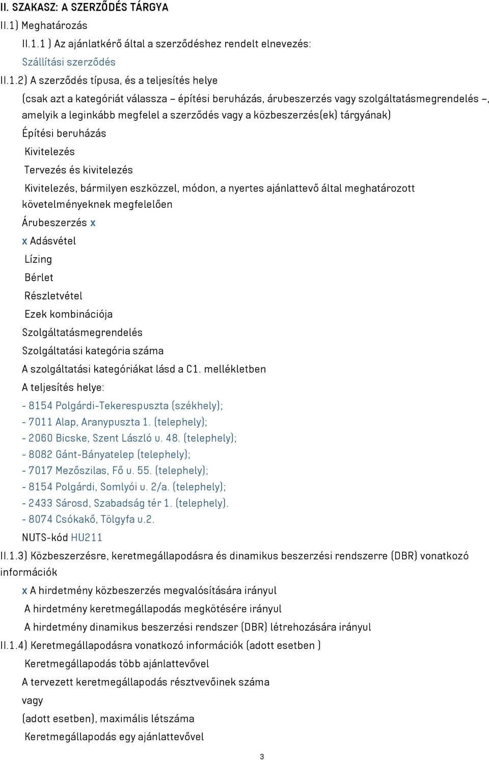 1 ) Az ajánlatkérő által a szerződéshez rendelt elnevezés: Szállítási szerződés II.1.2) A szerződés típusa, és a teljesítés helye (csak azt a kategóriát válassza építési beruházás, árubeszerzés vagy