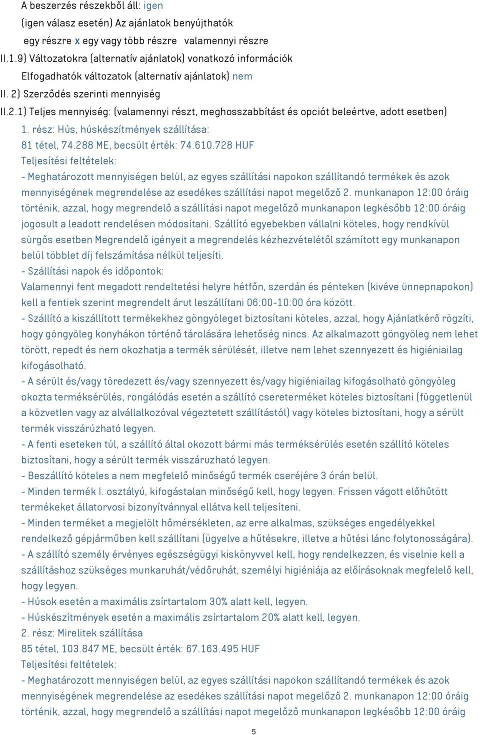 Szerződés szerinti mennyiség II.2.1) Teljes mennyiség: (valamennyi részt, meghosszabbítást és opciót beleértve, adott esetben) 1. rész: Hús, húskészítmények szállítása: 81 tétel, 74.