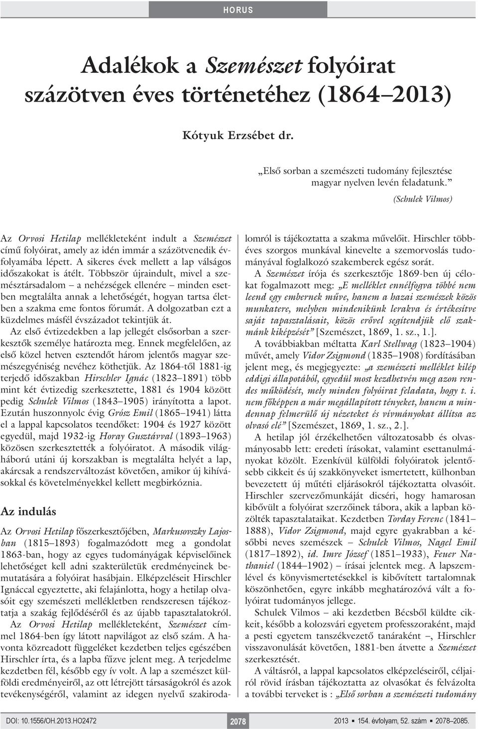 Többször újraindult, mivel a szemésztársadalom a nehézségek ellenére minden esetben megtalálta annak a lehetőségét, hogyan tartsa életben a szakma eme fontos fórumát.