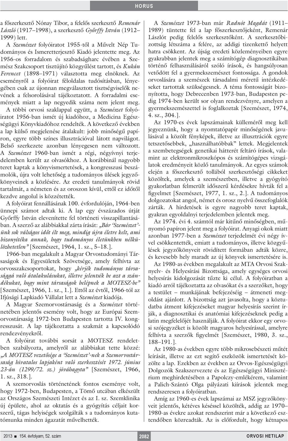 Az 1956-os forradalom és szabadságharc évében a Szemész Szakcsoport tisztújító közgyűlést tartott, és Kukán Ferencet (1898 1971) választotta meg elnöknek.