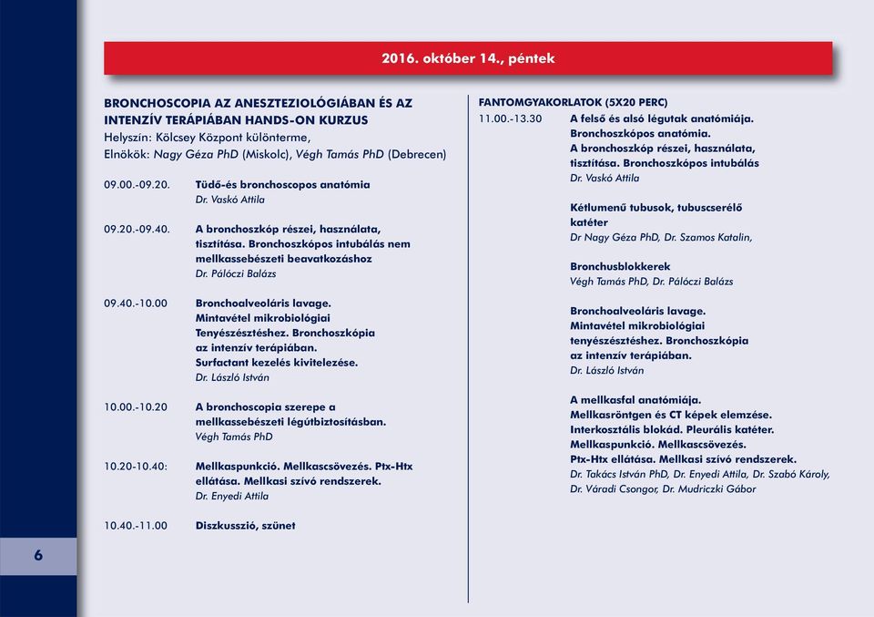 Tüdő-és bronchoscopos anatómia Dr. Vaskó Attila 09.20.-09.40. A bronchoszkóp részei, használata, tisztítása. Bronchoszkópos intubálás nem mellkassebészeti beavatkozáshoz Dr. Pálóczi Balázs 09.40.-10.