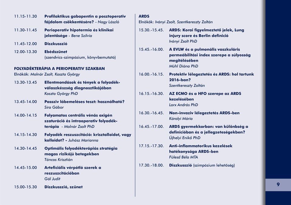 45 Ellentmondások és tények a folyadékválaszkészség diagnosztikájában Koszta György PhD 13.45-14.00 Passziv lábemeléses teszt: használható? Sira Gábor 14.00-14.