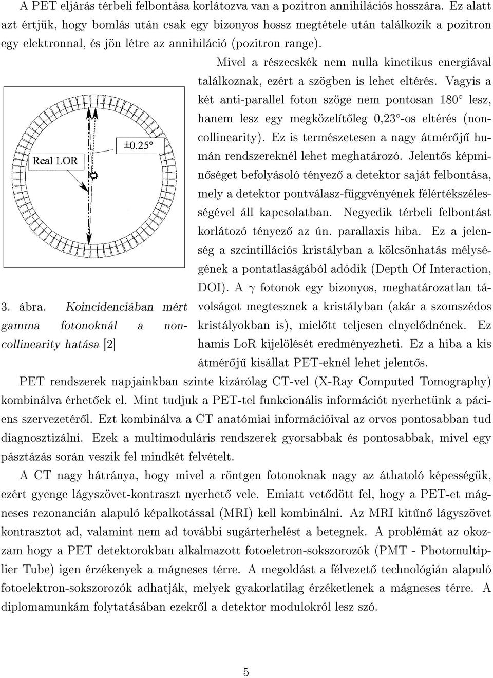 Mivel a részecskék nem nulla kinetikus energiával találkoznak, ezért a szögben is lehet eltérés.