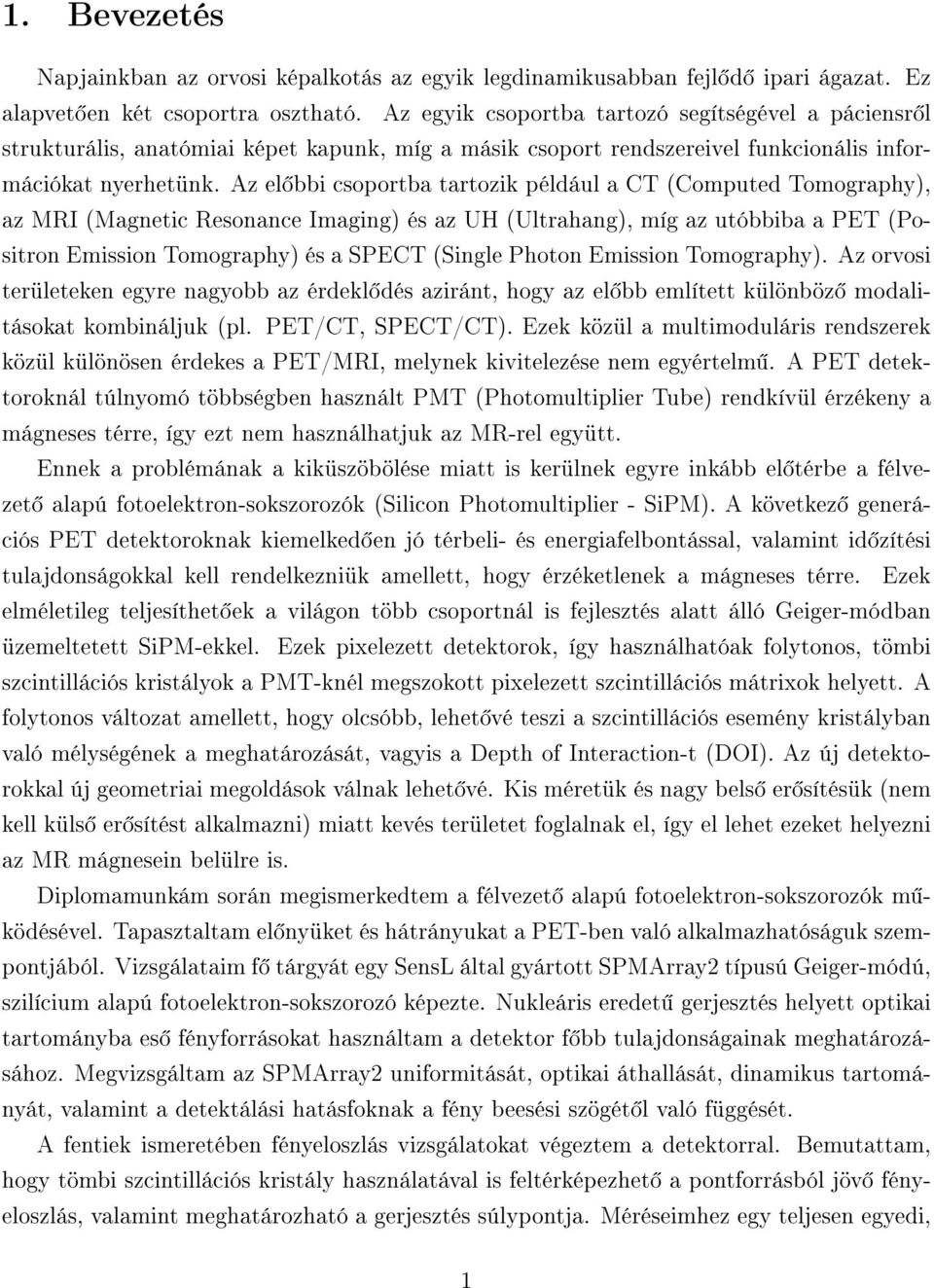 Az el bbi csoportba tartozik például a CT (Computed Tomography), az MRI (Magnetic Resonance Imaging) és az UH (Ultrahang), míg az utóbbiba a PET (Positron Emission Tomography) és a SPECT (Single