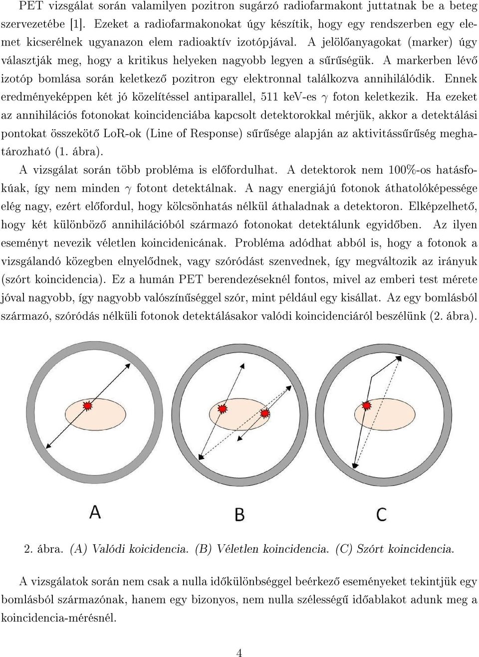 A jelöl anyagokat (marker) úgy választják meg, hogy a kritikus helyeken nagyobb legyen a s r ségük. A markerben lév izotóp bomlása során keletkez pozitron egy elektronnal találkozva annihilálódik.