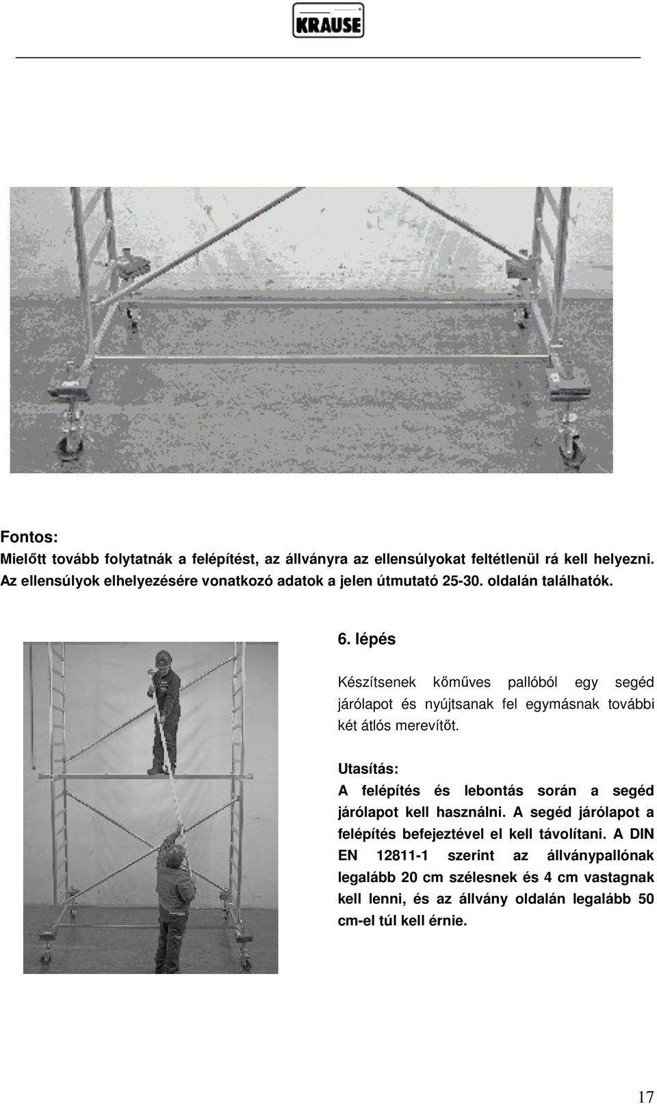 lépés Készítsenek kőműves pallóból egy segéd járólapot és nyújtsanak fel egymásnak további két átlós merevítőt.