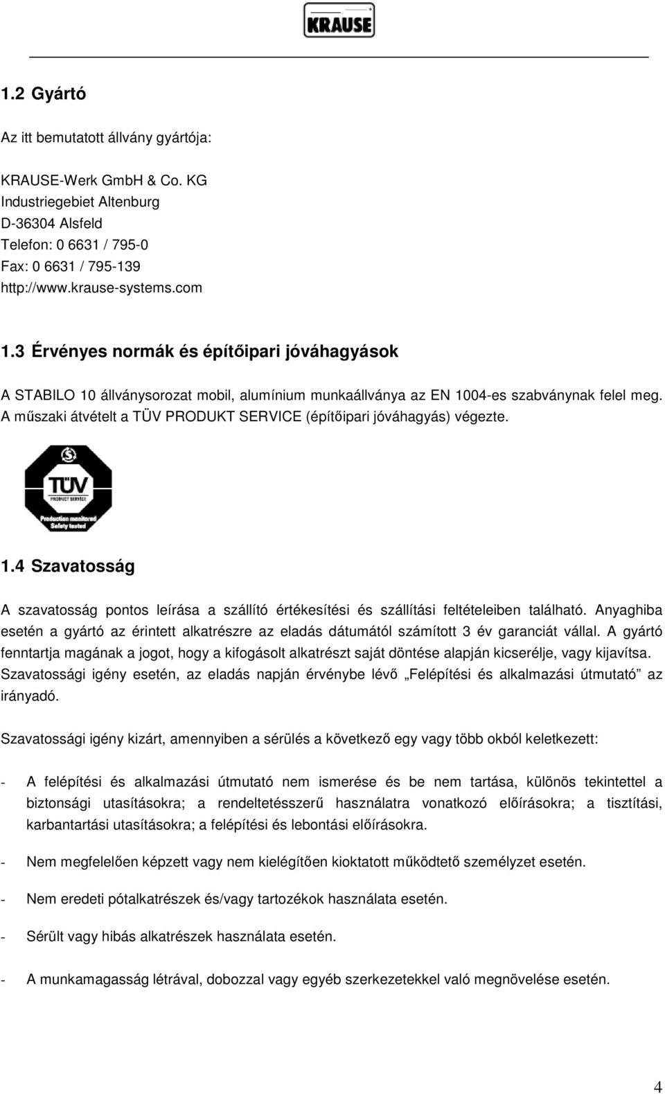 A műszaki átvételt a TÜV PRODUKT SERVICE (építőipari jóváhagyás) végezte. 1.4 Szavatosság A szavatosság pontos leírása a szállító értékesítési és szállítási feltételeiben található.