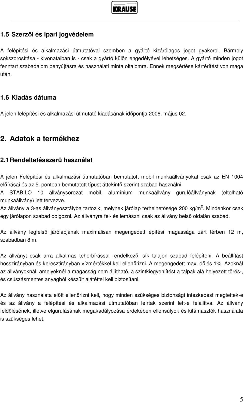 Ennek megsértése kártérítést von maga után. 1.6 Kiadás dátuma A jelen felépítési és alkalmazási útmutató kiadásának időpontja 2006. május 02. 2. Adatok a termékhez 2.