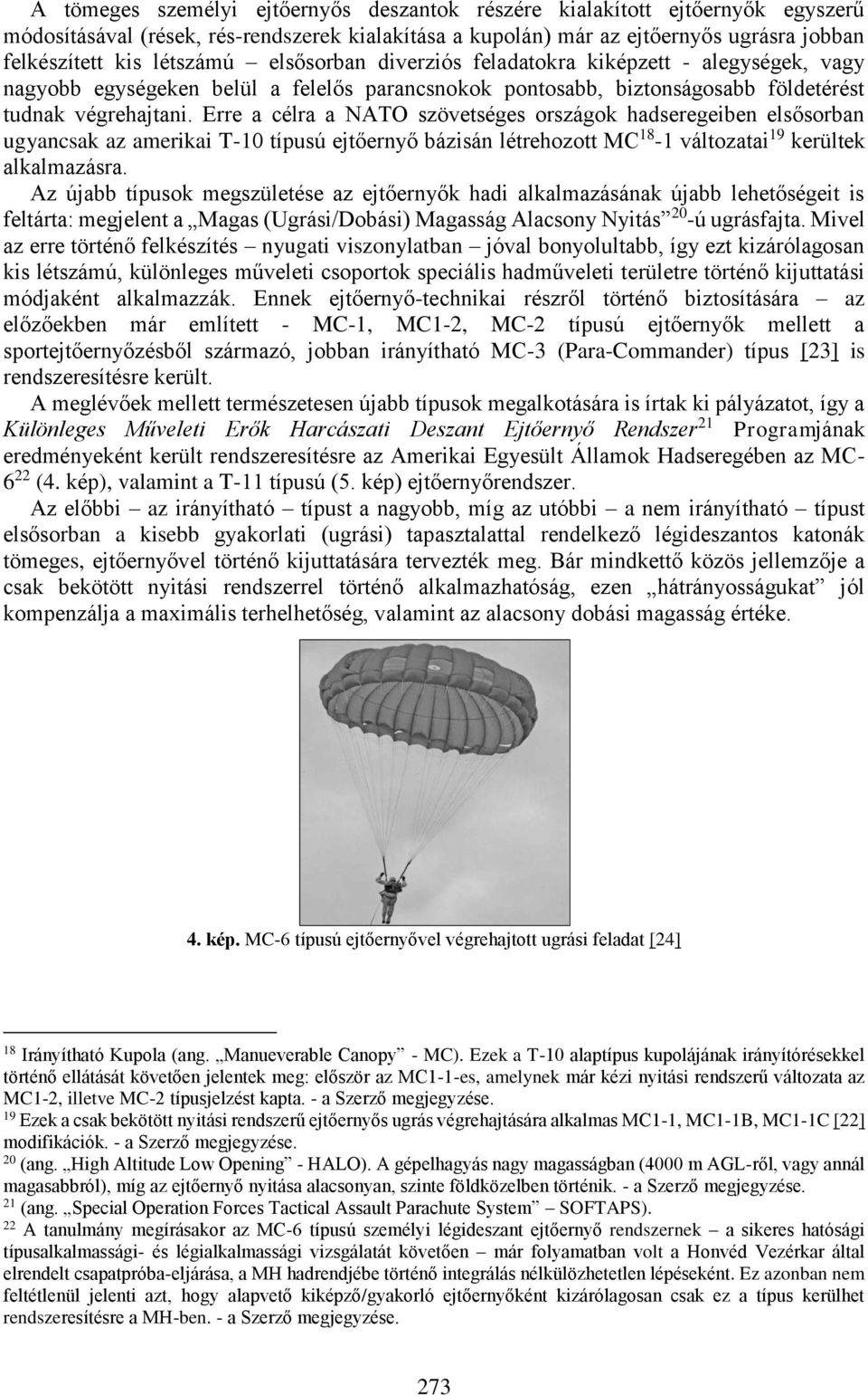 Erre a célra a NATO szövetséges országok hadseregeiben elsősorban ugyancsak az amerikai T-10 típusú ejtőernyő bázisán létrehozott MC 18-1 változatai 19 kerültek alkalmazásra.