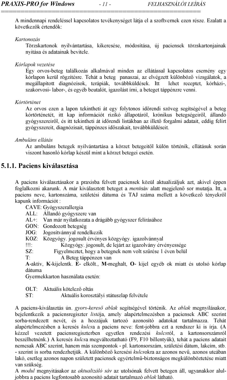 Kórlapok vezetése Egy orvos-beteg találkozás alkalmával minden az ellátással kapcsolatos esemény egy kórlapon kerül rögzítésre.