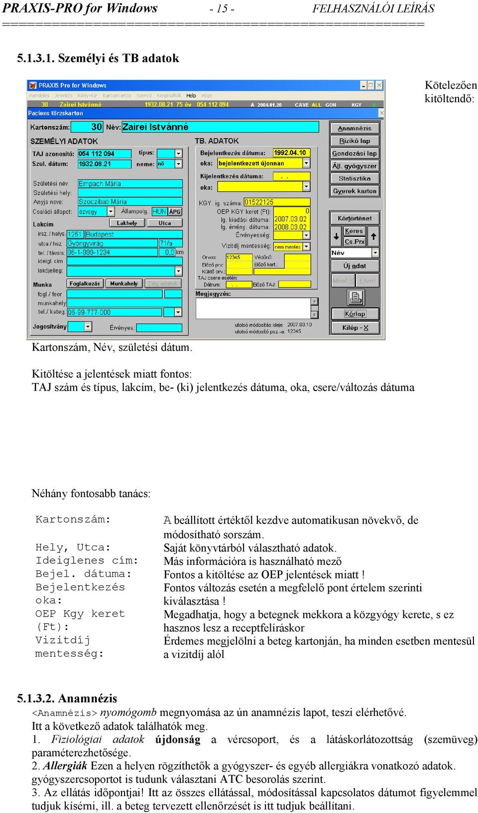 növekvő, de Hely, Utca: Ideiglenes cím: Bejel. dátuma: Bejelentkezés oka: OEP Kgy keret (Ft): Vizitdíj mentesség: módosítható sorszám. Saját könyvtárból választható adatok.