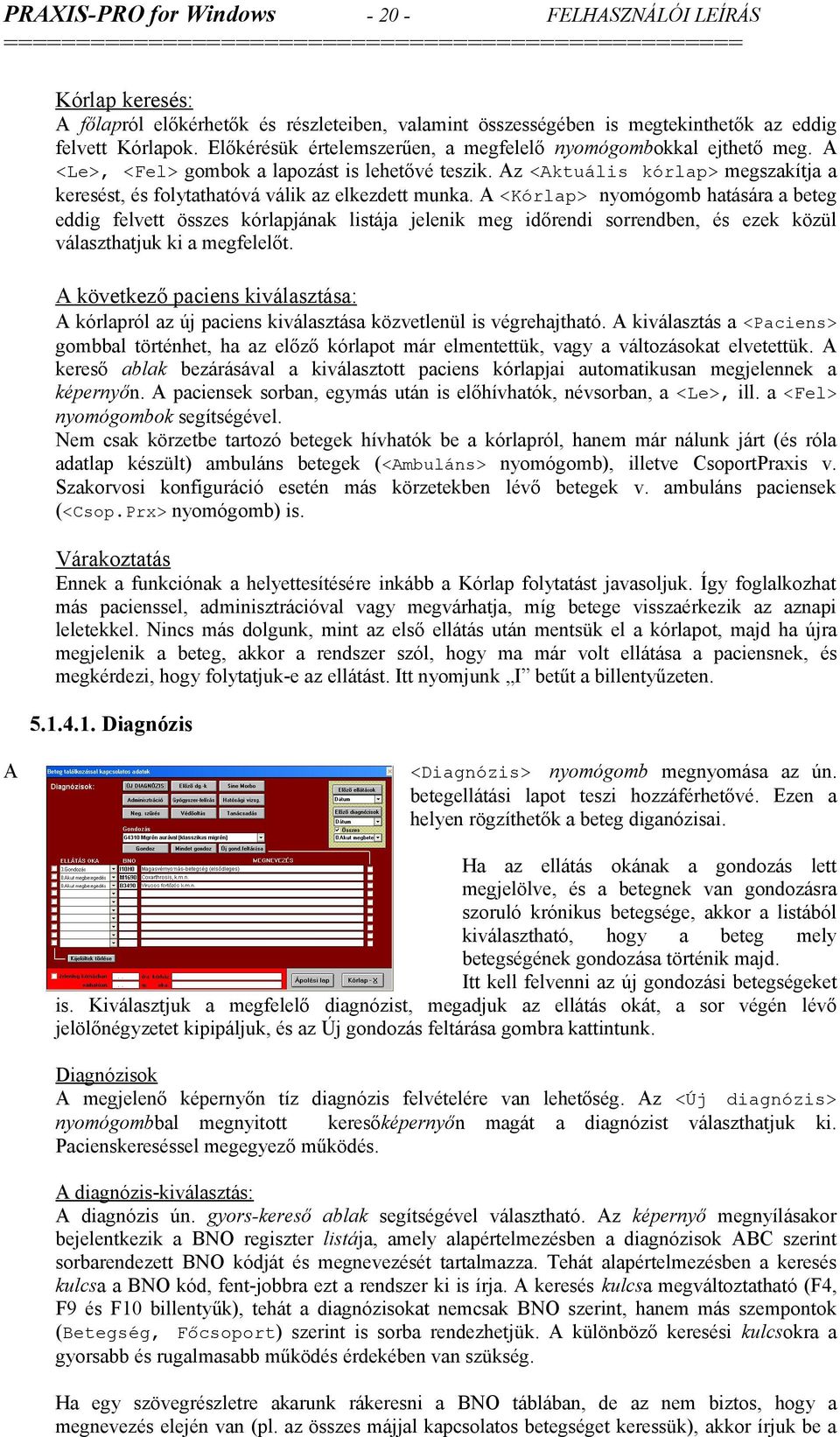 A <Kórlap> nyomógomb hatására a beteg eddig felvett összes kórlapjának listája jelenik meg időrendi sorrendben, és ezek közül választhatjuk ki a megfelelőt.