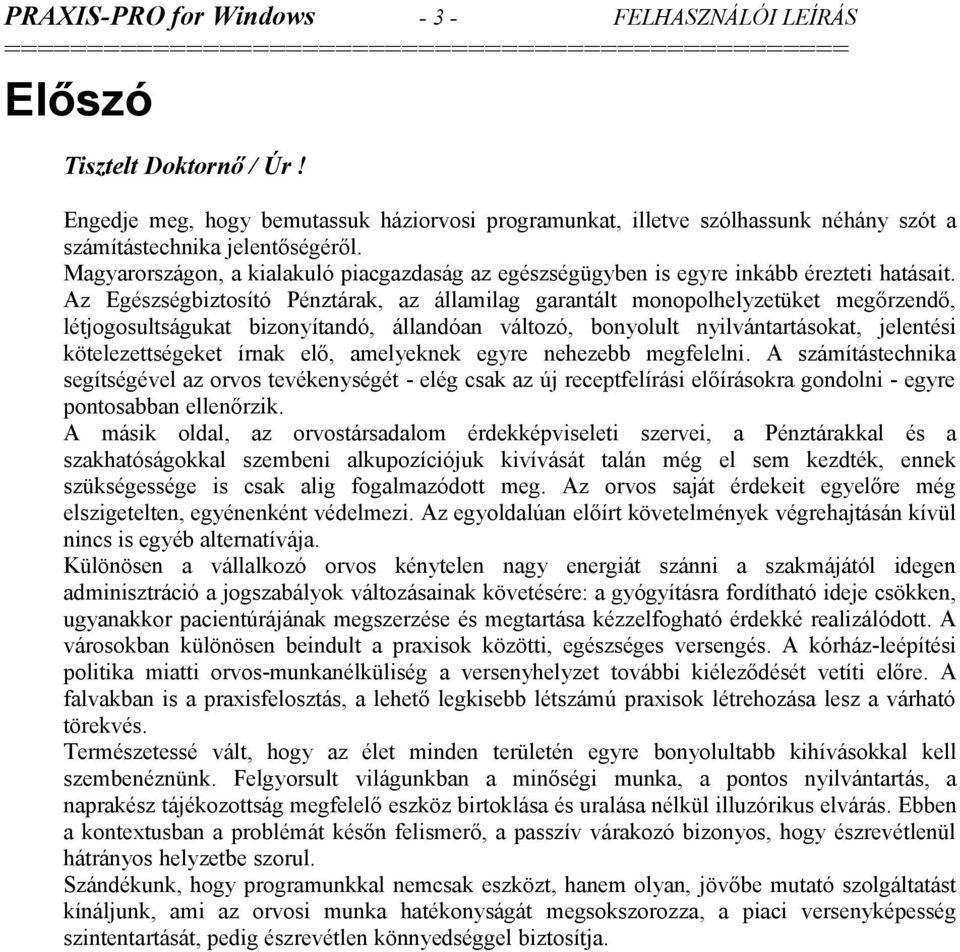 Az Egészségbiztosító Pénztárak, az államilag garantált monopolhelyzetüket megőrzendő, létjogosultságukat bizonyítandó, állandóan változó, bonyolult nyilvántartásokat, jelentési kötelezettségeket