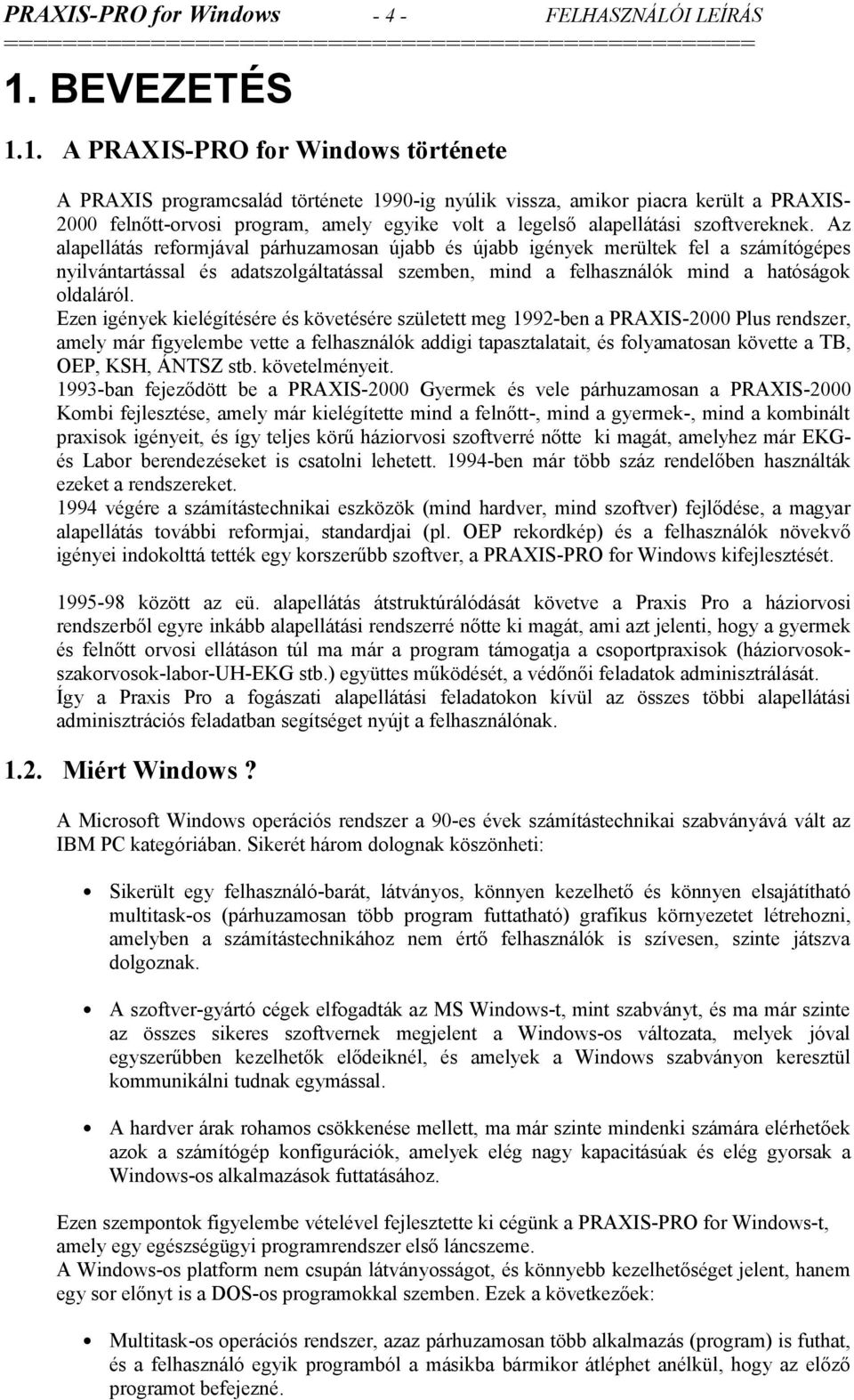 Ezen igények kielégítésére és követésére született meg 1992-ben a PRAXIS-2000 Plus rendszer, amely már figyelembe vette a felhasználók addigi tapasztalatait, és folyamatosan követte a TB, OEP, KSH,