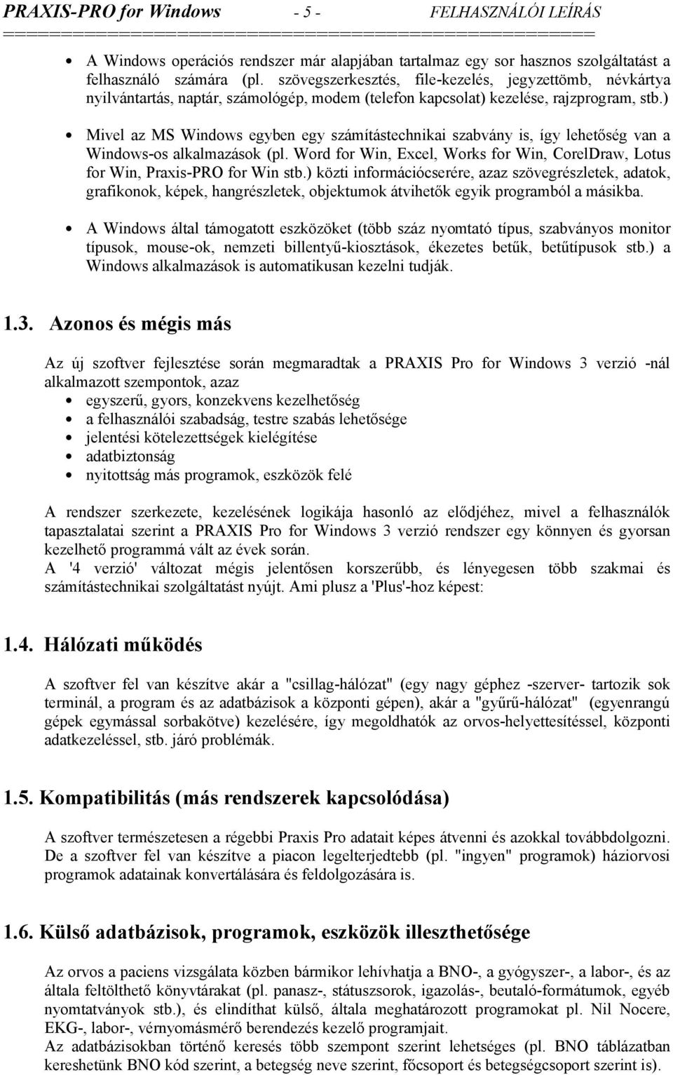 ) Mivel az MS Windows egyben egy számítástechnikai szabvány is, így lehetőség van a Windows-os alkalmazások (pl. Word for Win, Excel, Works for Win, CorelDraw, Lotus for Win, Praxis-PRO for Win stb.