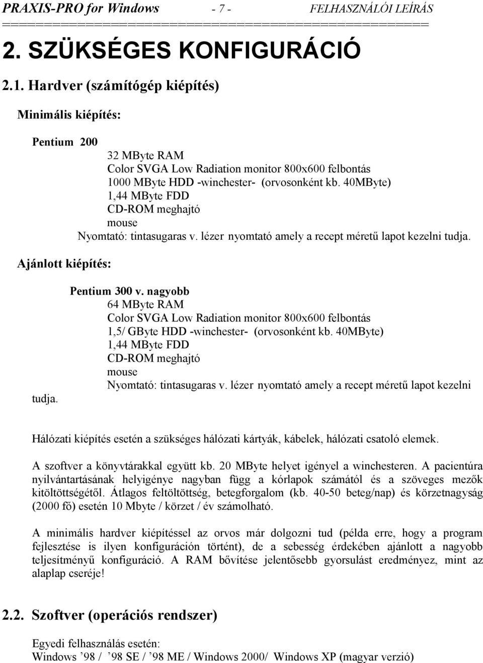 40MByte) 1,44 MByte FDD CD-ROM meghajtó mouse Nyomtató: tintasugaras v. lézer nyomtató amely a recept méretű lapot kezelni tudja. Ajánlott kiépítés: Pentium 300 v.