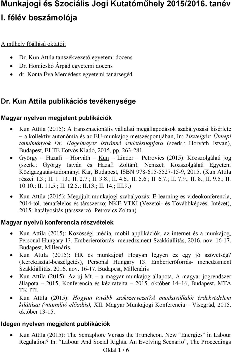 Kun Attila publikációs tevékenysége Magyar nyelven megjelent publikációk Kun Attila (2015): A transznacionális vállalati megállapodások szabályozási kísérlete a kollektív autonómia és az EU-munkajog