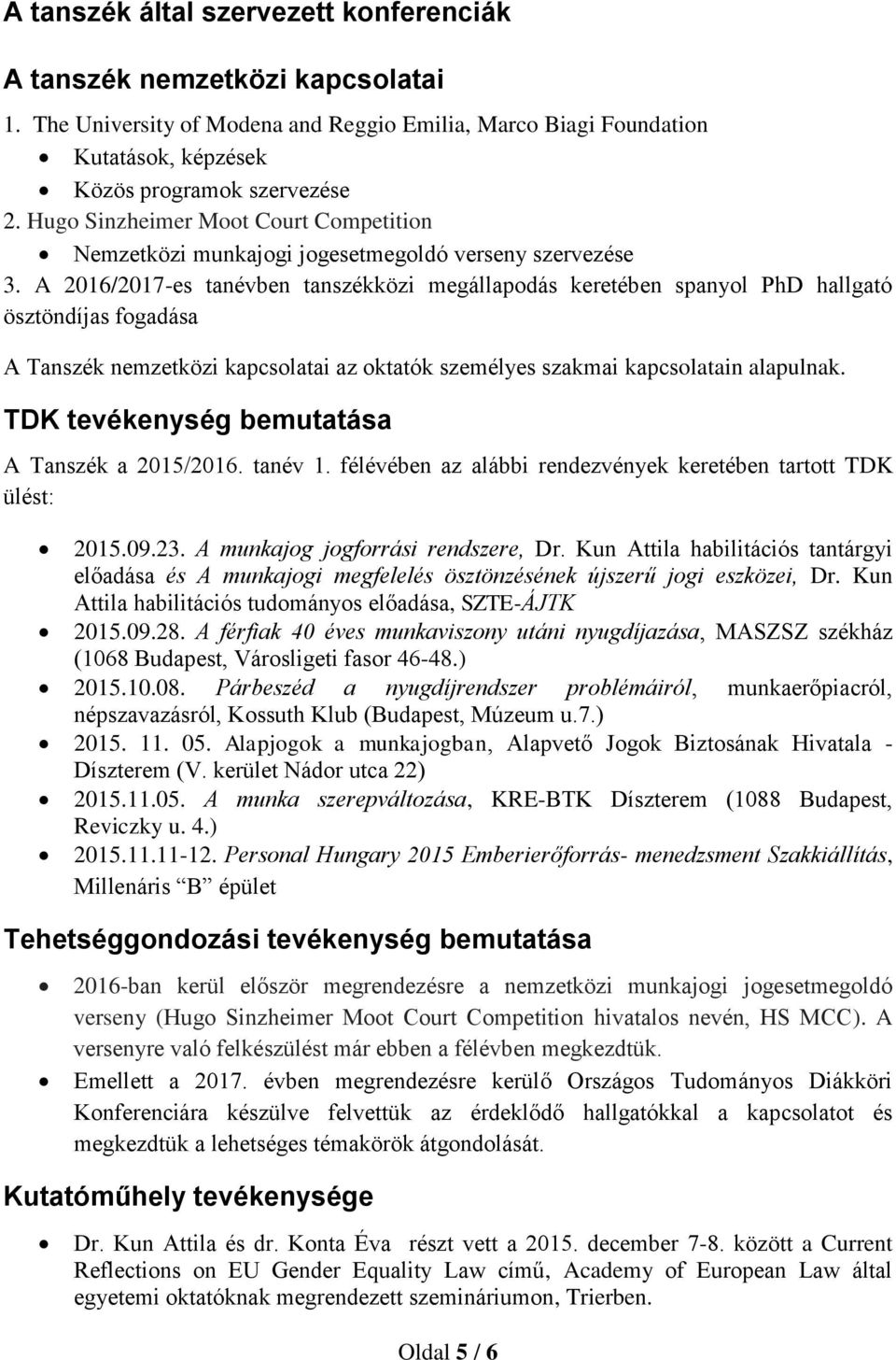 A 2016/2017-es tanévben tanszékközi megállapodás keretében spanyol PhD hallgató ösztöndíjas fogadása A Tanszék nemzetközi kapcsolatai az oktatók személyes szakmai kapcsolatain alapulnak.