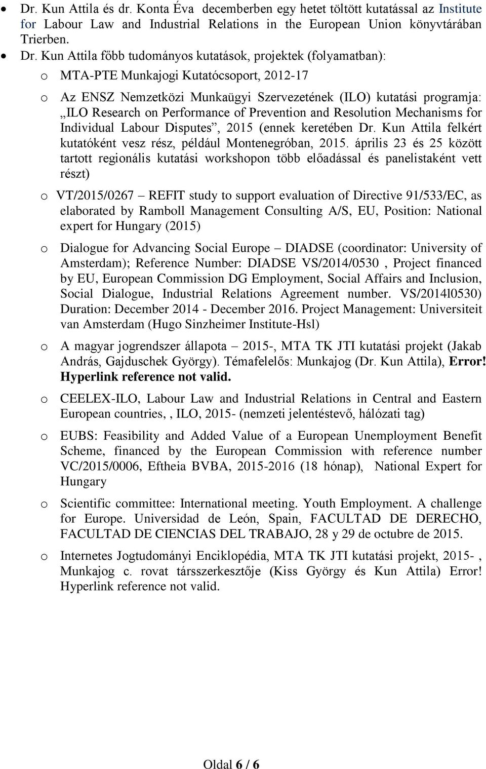 Performance of Prevention and Resolution Mechanisms for Individual Labour Disputes, 2015 (ennek keretében Dr. Kun Attila felkért kutatóként vesz rész, például Montenegróban, 2015.