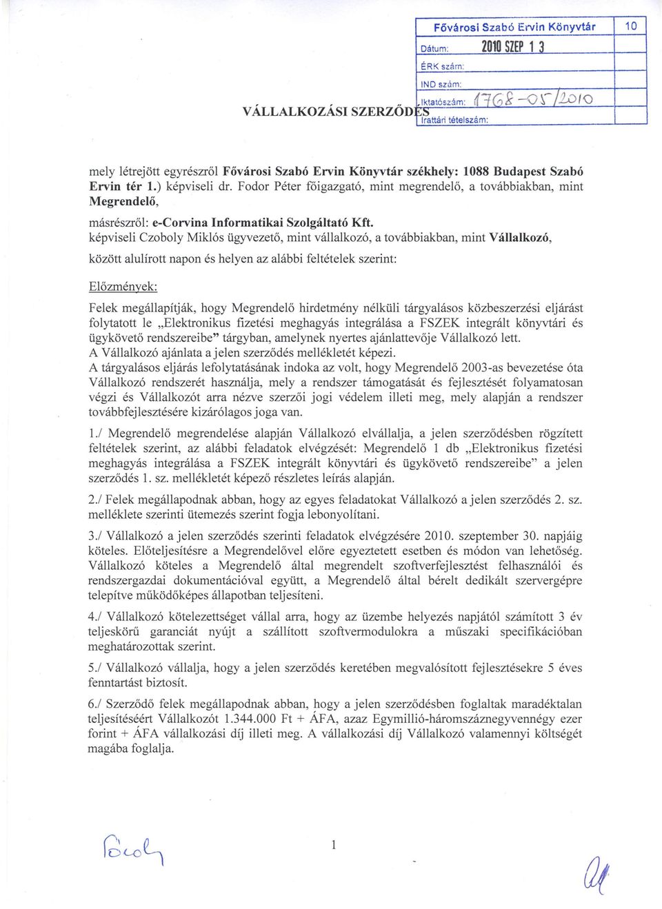 Fodor Péter főigazgató, mint megrendelő, a továbbiakban, mint Megrendelő, másrészről: e-corvina Informatikai Szolgáltató Kft.