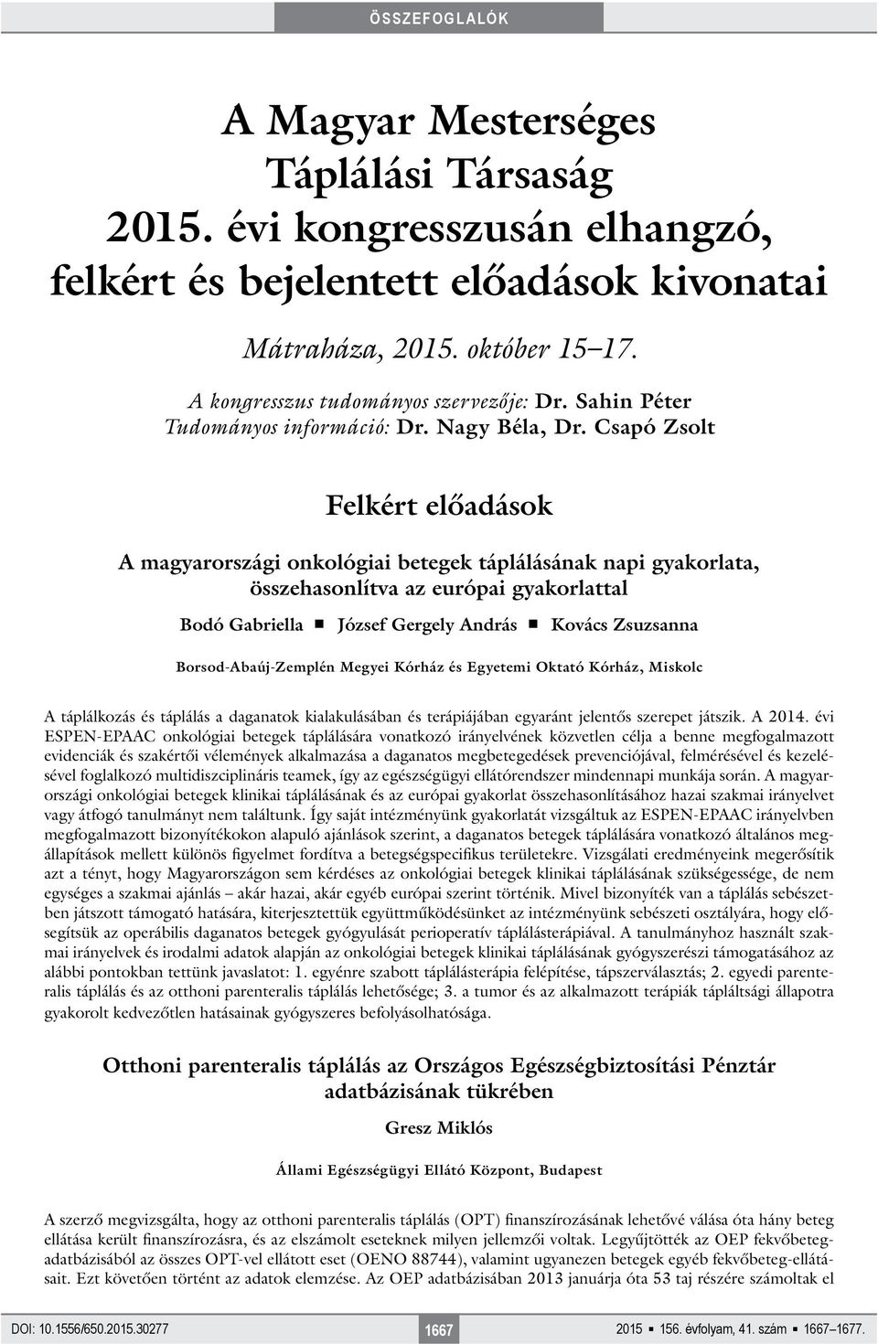 Csapó Zsolt Felkért előadások A magyarországi onkológiai betegek táplálásának napi gyakorlata, összehasonlítva az európai gyakorlattal Bodó Gabriella József Gergely András Kovács Zsuzsanna