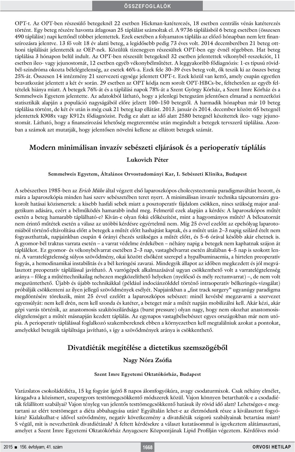 13 fő volt 18 év alatti beteg, a legidősebb pedig 73 éves volt. 2014 decemberében 21 beteg otthoni táplálását jelentették az OEP-nek. Közülük tizenegyen részesültek OPT-ben egy évnél régebben.